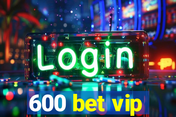 600 bet vip